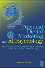 Practical Digital Marketing and AI Psychology: How to Gain Online Consumer Trust and Sales Using Technologies and Psychology