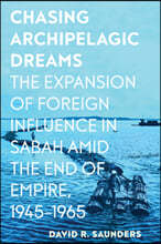 Chasing Archipelagic Dreams: The Expansion of Foreign Influence in Sabah Amid the End of Empire, 1945-1965