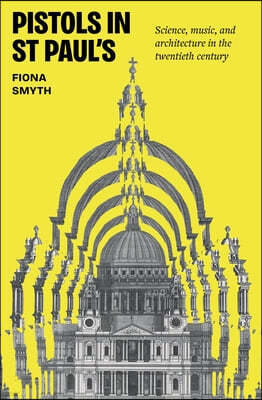 Pistols in St Paul's: Science, Music, and Architecture in the Twentieth Century