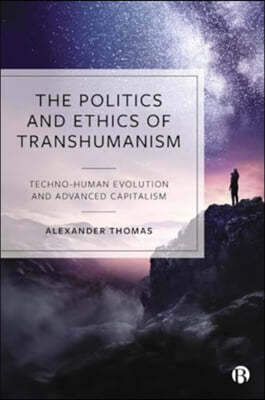 The Politics and Ethics of Transhumanism: Techno-Human Evolution and Advanced Capitalism