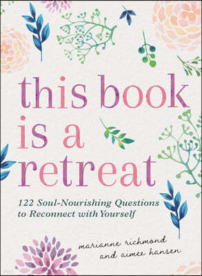 This Book Is a Retreat: 122 Soul-Nourishing Questions to Reconnect with Yourself