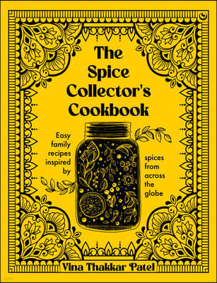 The Spice Collector's Cookbook: Easy Family Recipes Inspired by Spices from Across the Globe