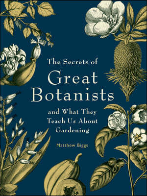 The Secrets of Great Botanists: And What They Teach Us about Gardening