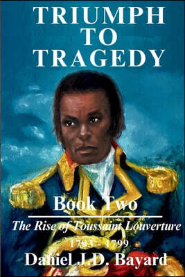 Triumph To Tragedy Book Two: The Rise of Toussaint Louverture