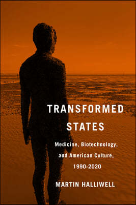 Transformed States: Medicine, Biotechnology, and American Culture, 1990-2020