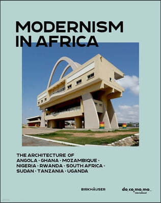 Modernism in Africa: The Architecture of Angola, Ghana, Mozambique, Nigeria, South Africa, Sudan, Tanzania, Uganda 1930-1970