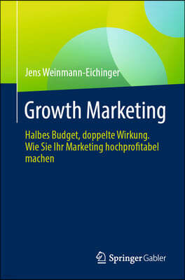 Growth Marketing: Halbes Budget, Doppelte Wirkung. Wie Sie Ihr Marketing Hochprofitabel Machen