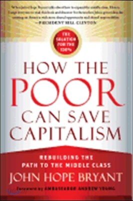 How the Poor Can Save Capitalism: Rebuilding the Path to the Middle Class