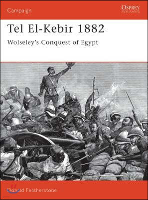 Tel El-Kebir 1882: Wolseley's Conquest of Egypt