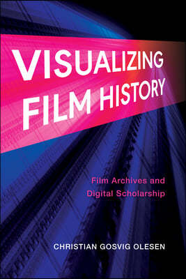 Visualizing Film History: Film Archives and Digital Scholarship