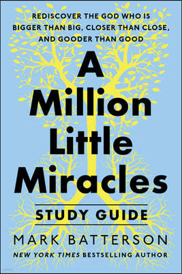 A Million Little Miracles Study Guide: Rediscover the God Who Is Bigger Than Big, Closer Then Close, and Gooder Than Good