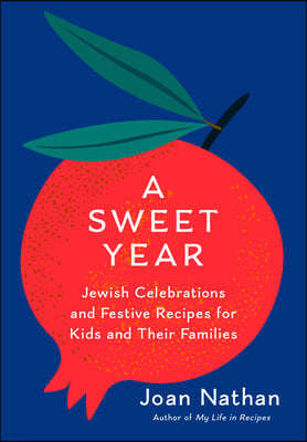 A Sweet Year: Jewish Celebrations and Festive Recipes for Kids and Their Families