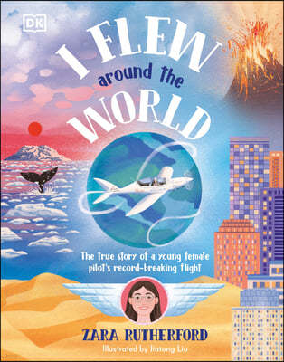 I Flew Around the World: The Story of a Young Female Pilot's Record-Breaking Flight