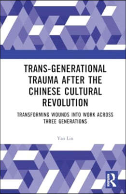 Trans-Generational Trauma After the Chinese Cultural Revolution: Transforming Wounds Into Work Across Three Generations