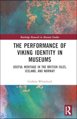 The Performance of Viking Identity in Museums: Useful Heritage in the British Isles, Iceland, and Norway