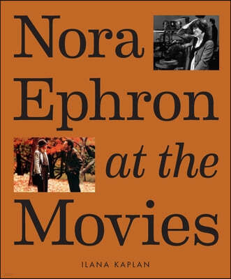 Nora Ephron at the Movies: A Visual Celebration of the Writer and Director Behind When Harry Met Sally, You've Got Mail, Sleepless in Seattle, an