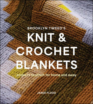 Brooklyn Tweed's Knit and Crochet Blankets: Projects to Stitch for Home and Away