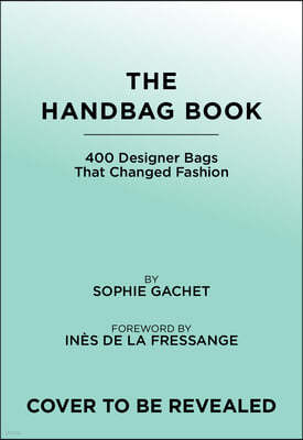 The Handbag Book: 400 Designer Bags That Changed Fashion