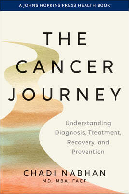 The Cancer Journey: Understanding Diagnosis, Treatment, Recovery, and Prevention