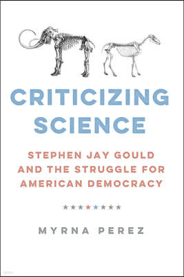 Criticizing Science: Stephen Jay Gould and the Struggle for American Democracy