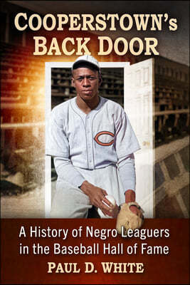 Cooperstown's Back Door: A History of Negro Leaguers in the Baseball Hall of Fame