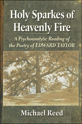 Holy Sparkes of Heavenly Fire: A Psychoanalytic Reading of the Poetry of Edward Taylor