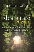Desperate Prayers: Embracing the Power of Prayer in Life's Darkest Moments