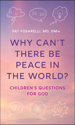 Why Can't There Be Peace in the World?: Children's Questions for God