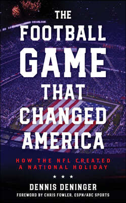 The Football Game That Changed America: How the NFL Created a National Holiday