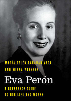 Eva Perón: A Reference Guide to Her Life and Works