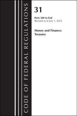 Code of Federal Regulations, Title 31 Money and Finance 500-End, Revised as of July 1, 2023