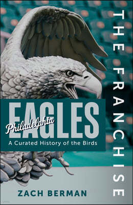 The Franchise: Philadelphia Eagles: A Curated History of the Eagles