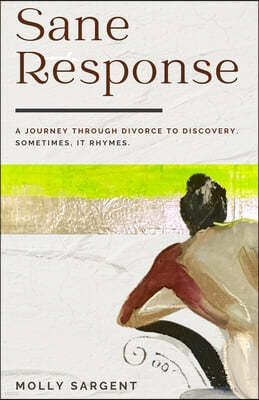 Sane Response: A Journey Through Divorce To Discovery. Sometimes, It Rhymes.