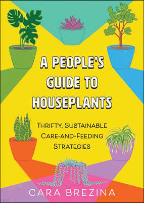 A People's Guide to Houseplants: Thrifty, Sustainable Care-And-Feeding Strategies