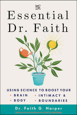 The Essential Dr. Faith: Using Science to Boost Your Brain, Body, Intimacy, and Boundaries