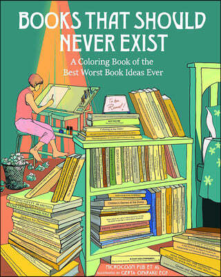 Books That Should Never Exist: A Coloring Book of the Best Worst Book Ideas Ever