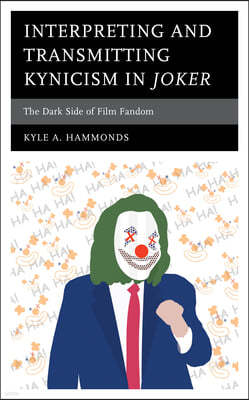 Interpreting and Transmitting Kynicism in Joker: The Dark Side of Film Fandom