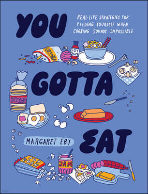 You Gotta Eat: Real-Life Strategies for Feeding Yourself When Cooking Sounds Impossible