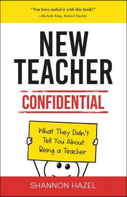 New Teacher Confidential: What They Didn't Tell You About Being a Teacher