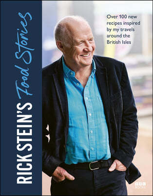 Rick Stein's Food Stories: Over 100 New Recipes Inspired by My Travels Around the British Isles