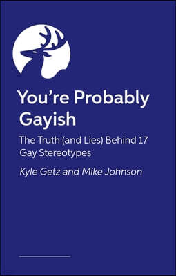 You're Probably Gayish: The Truth (and Lies) Behind 17 Gay Stereotypes