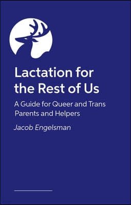 Lactation for the Rest of Us: A Guide for Queer and Trans Parents and Helpers