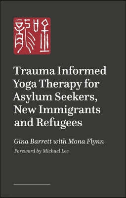 Trauma-Informed Yoga Therapy for Supporting Asylum Seekers, Refugees and New Immigrants