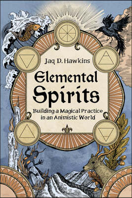 Elemental Spirits: Building a Magical Practice in an Animistic World