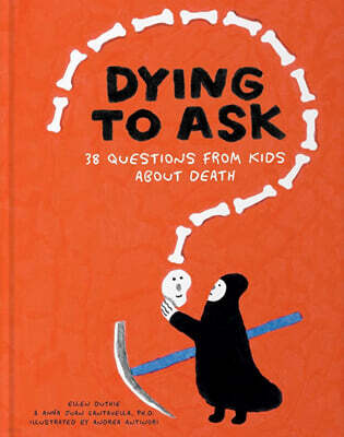Dying to Ask: 38 Questions from Kids about Death