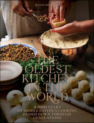 The Oldest Kitchen in the World: 4,000 Years of Middle Eastern Cooking Passed Down Through Generations (a Cookbook)