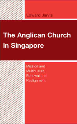 The Anglican Church in Singapore: Mission and Multiculture, Renewal and Realignment