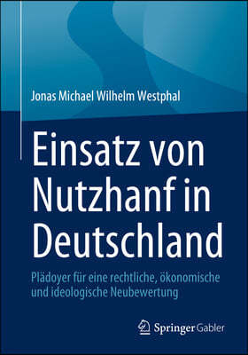 Einsatz Von Nutzhanf in Deutschland: Plädoyer Für Eine Rechtliche, Ökonomische Und Ideologische Neubewertung