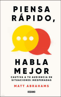 Piensa Rápido Y Habla Mejor / Think Faster and Talk Better: Cautiva a Tu Audiencia En Situaciones Inesperadas / Captivate Your Audience in Unexpected