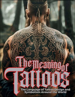 The Meaning of Tattoos: The Language of Tattoo Design and Symbolism Around the World.